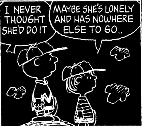 maybe she's lonely and has nowhere else to go...