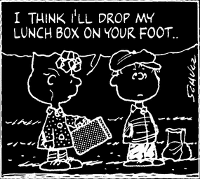 i think i'll drop my lunchbox on your foot...